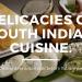 Delicacies of South Indian Cuisine.