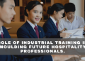 Role of Industrial Training in moulding future Hospitality Professionals.